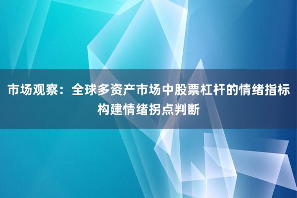 市场观察：全球多资产市场中股票杠杆的情绪指标构建情绪拐点判断