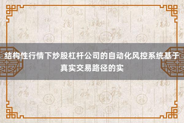 结构性行情下炒股杠杆公司的自动化风控系统基于真实交易路径的实