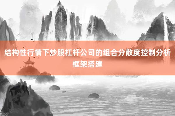 结构性行情下炒股杠杆公司的组合分散度控制分析框架搭建